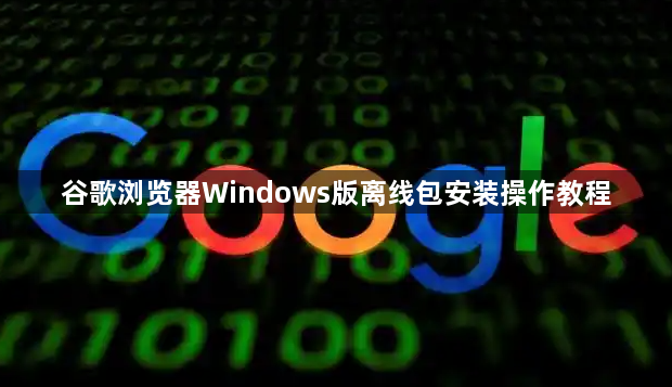 谷歌浏览器Windows版离线包安装操作教程1