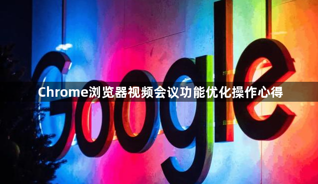 Chrome浏览器视频会议功能优化操作心得1
