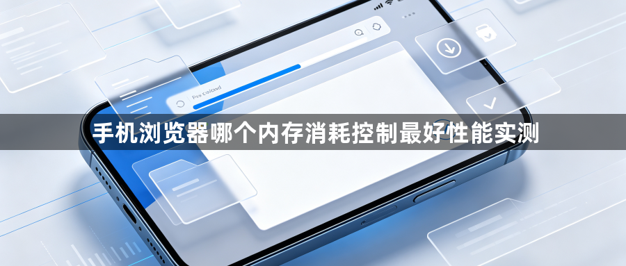 手机浏览器哪个内存消耗控制最好性能实测1
