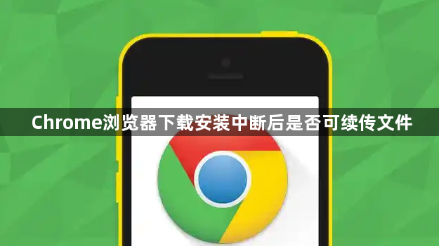 Chrome浏览器下载安装中断后是否可续传文件1
