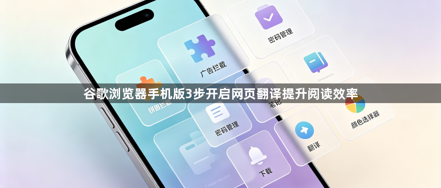 谷歌浏览器手机版3步开启网页翻译提升阅读效率1