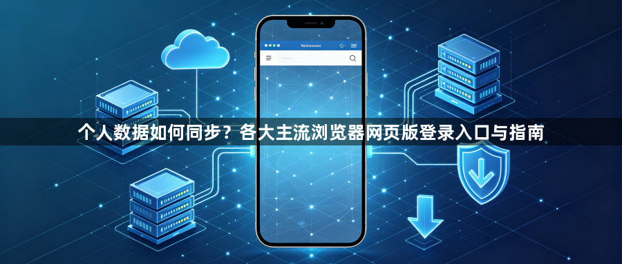 个人数据如何同步？各大主流浏览器网页版登录入口与指南1