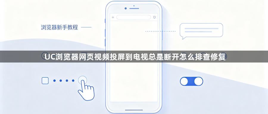 UC浏览器网页视频投屏到电视总是断开怎么排查修复1
