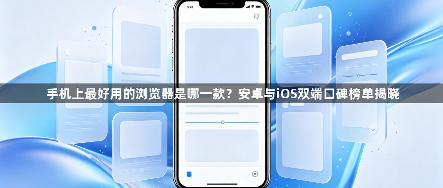 手机上最好用的浏览器是哪一款？安卓与iOS双端口碑榜单揭晓1