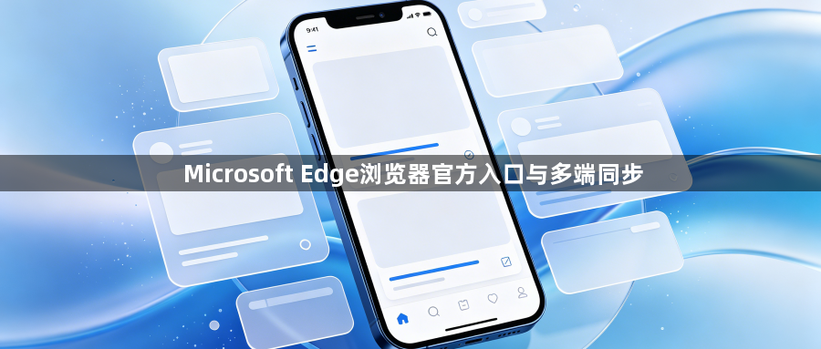 Microsoft Edge浏览器官方入口与多端同步1