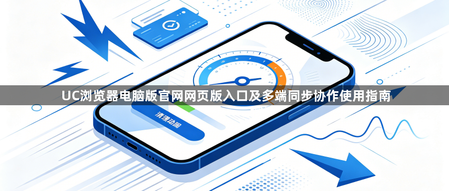 UC浏览器电脑版官网网页版入口及多端同步协作使用指南1