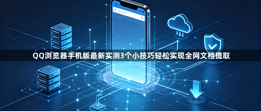QQ浏览器手机版最新实测3个小技巧轻松实现全网文档提取1