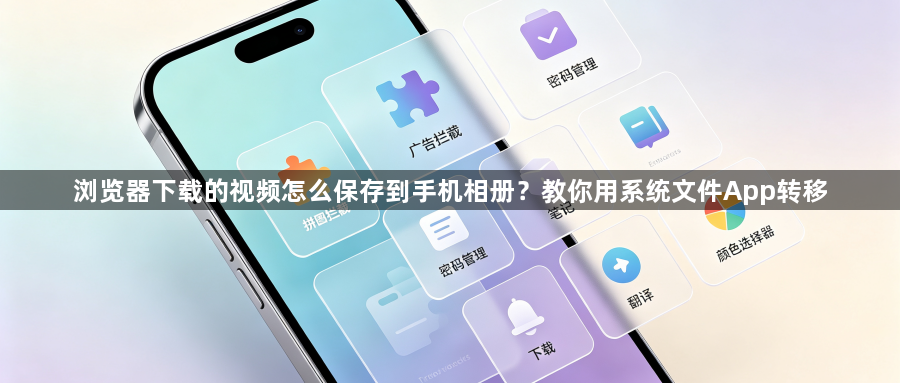 浏览器下载的视频怎么保存到手机相册？教你用系统文件App转移1