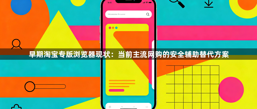 早期淘宝专版浏览器现状：当前主流网购的安全辅助替代方案1