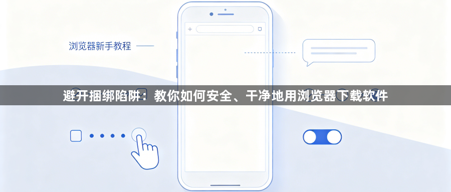 避开捆绑陷阱：教你如何安全、干净地用浏览器下载软件1