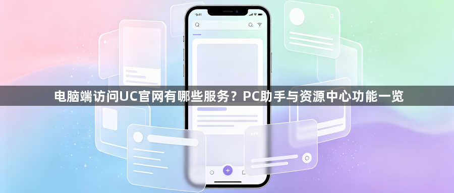 电脑端访问UC官网有哪些服务？PC助手与资源中心功能一览1