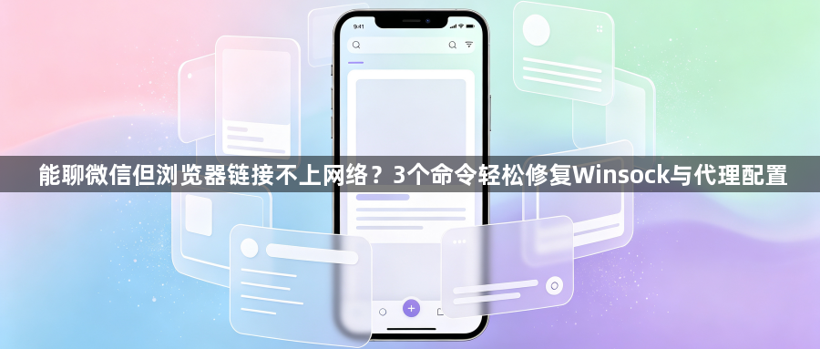 能聊微信但浏览器链接不上网络？3个命令轻松修复Winsock与代理配置1