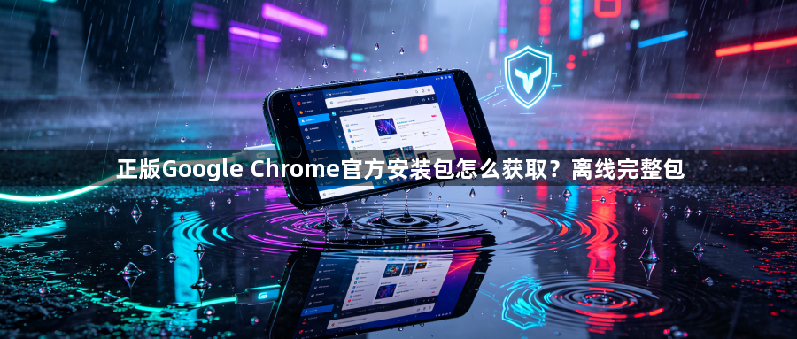 正版Google Chrome官方安装包怎么获取？离线完整包1